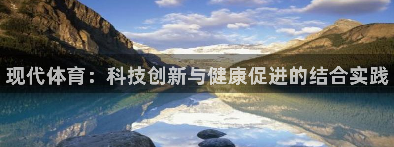 利记官方正版app娱乐网站:现代体育:科技创新与健康促进的结